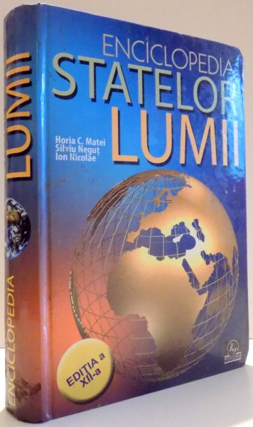 ENCICLOPEDIA STATELOR LUMII de HORIA C. MATEI, SILVIU NEGUT, ION NICOLAE, EDITIA A XII-A , 2012