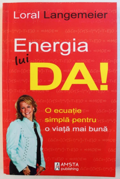 ENERGIA LUI DA! -  O ECUATIE SIMPLA PENTRU O VIATA MAI BUNA de LORAL LANGEMEIER, 2012