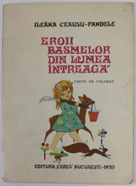EROII BASMELOR DIN LUMEA INTREAGA de ILEANA CEAUSU - PANDELE , CARTE DE COLORAT , 1970, COPERTA BROSATA