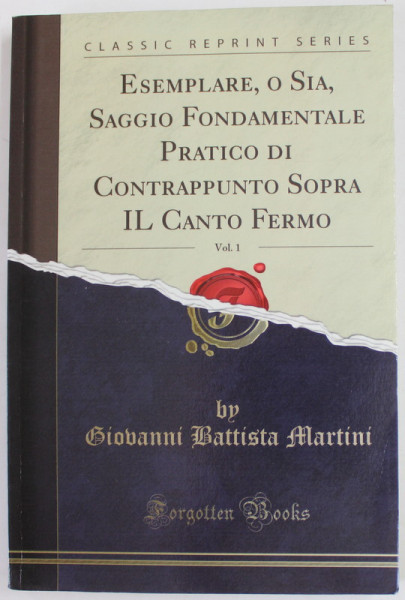 ESEMPLARE , O SIA , SAGGIO FONDAMENTALE PRATICO DI CONTRAPPUNTO SOPRA IL CANTO FERMO , VOL. I by GIOVANNI BATTISTA MARTINI , 1774 , REEDITARE , ANII '2000