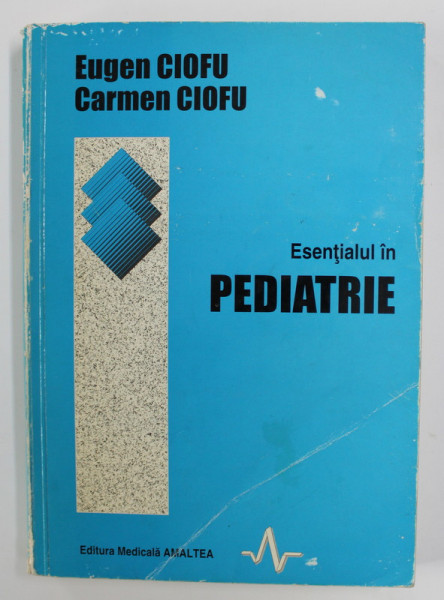 ESENTIALUL IN PEDIATRIE de EUGEN CIOFU si CARMEN CIOFU , 1997
