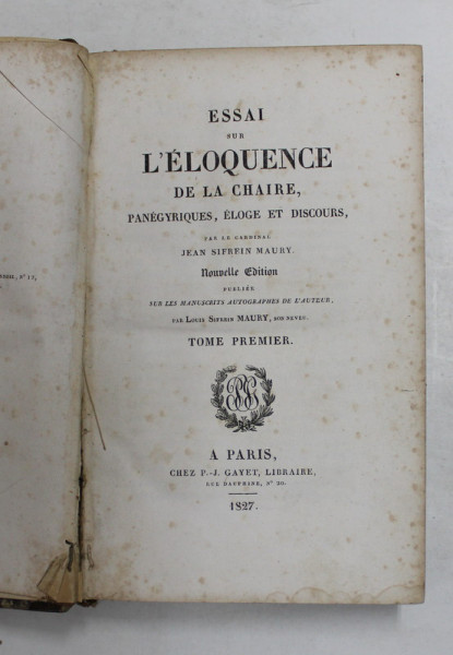 ESSAI SUR L 'ELOQUENCE DE LA CHAIRE , PANEGYRIQUES, ELOGE ET DISCOURS par LE CARDINAL  JEAN SIFREIN MAURY, TOME PREMIER , 1827