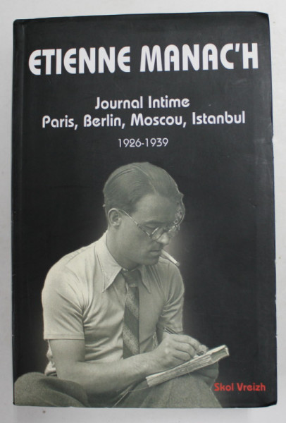 ETIENNE MANAC 'H - JOURNAL INTIME - PARIS , BERLIN , MOSCOU , ISTANBUL 1926 - 1939 ,par BERENCE MANAC'H  2008