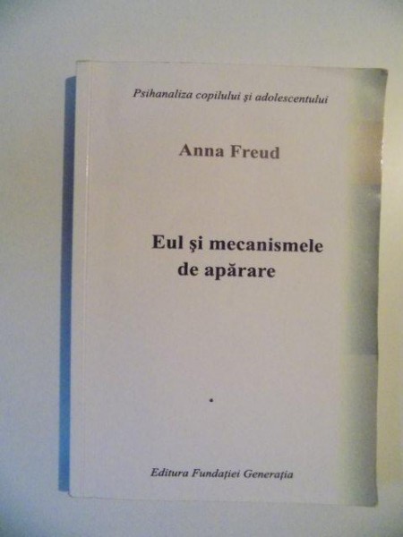 EUL SI MECANISMELE DE APARARE , EDITIA A II -A de ANNA FREUD , 2002