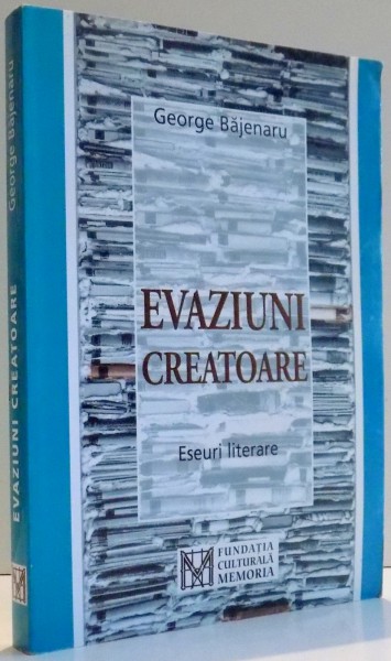 EVAZIUNI CREATORE , ESEURI LITERARE de GEORGE BAJENARU , 2004
