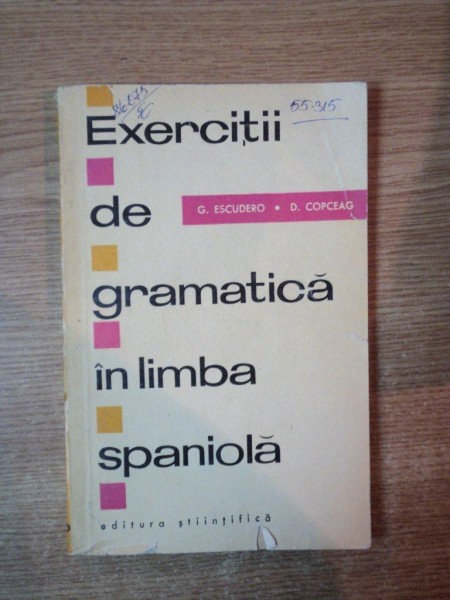 EXERCITII DE GRAMATICA IN LIMBA SPANIOLA de GREGORIO ESCUDERO , DUMITRU COPCEAG , Bucuresti 1967