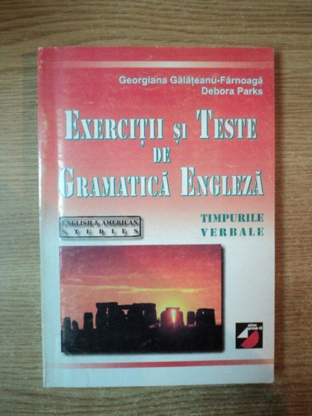 EXERCITII SI TESTE DE GRAMATICA ENGLEZA , TIMPURILE VERBALE de GEORGIANA GALATEANU FARNOAGA , DEBORA PARKS