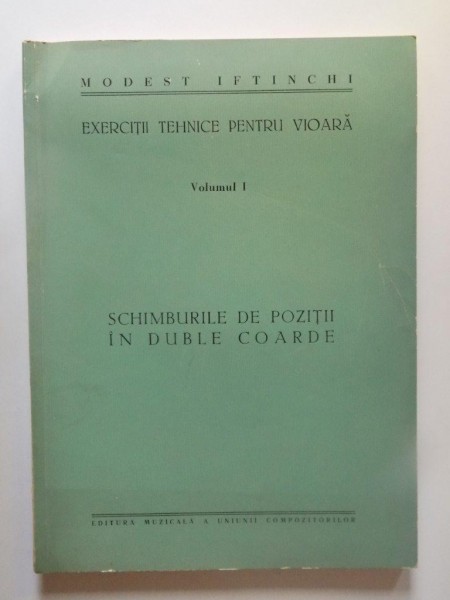 EXERCITII TEHNICE PENTRU VIOARA , VOL. I  , SCHIMBURILE DE POZITII IN DUBLE COARDE de MODEST IFTINCHI , 1971