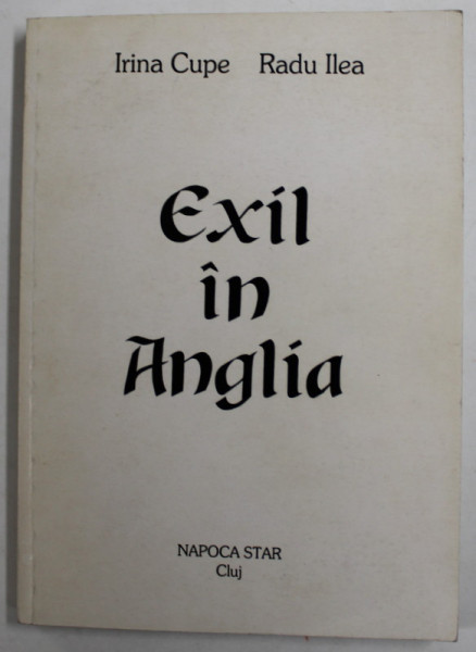 EXIL IN ANGLIA de IRINA CUPE si RADU ILEA , 1998