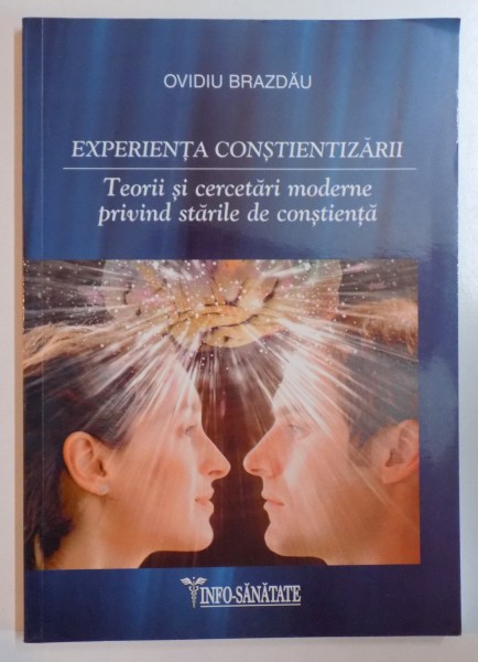 EXPERIENTA CONSTIENTIZARII , TEORII SI CERCETARI MODERNE PRIVIND STARILE DE CONSTIENTA de OVIDIU BRAZDAU , 2010