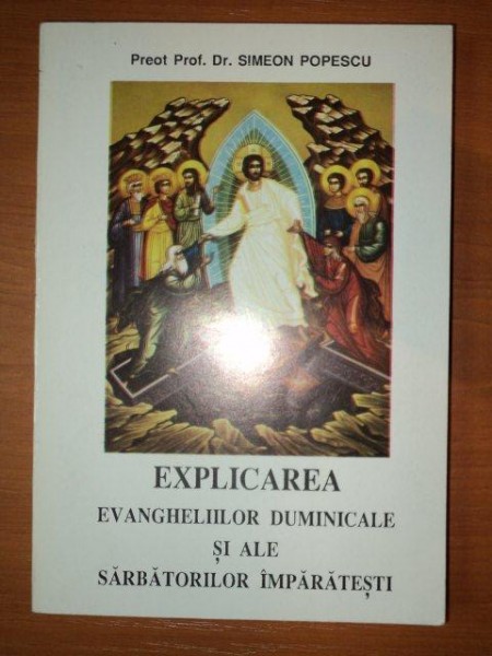 EXPLICAREA EVANGHELIILOR DUMINICALE SI ALE SARBATORILOR IMPARATESTI - PROF.DR. SIMEON POPESCU