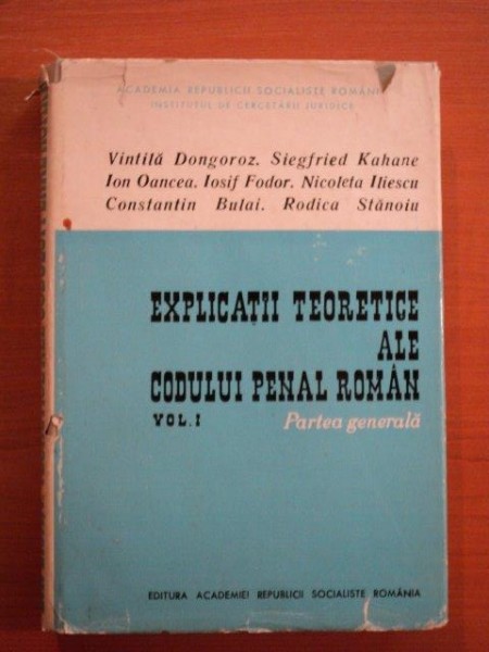 EXPLICATII TEORETICE ALE CODULUI PENAL ROMAN , PARTEA GENERALA VOL. I  de VINTILA DONGOROZ , IOSIF FODOR , ION OANCEA ... , Bucuresti 1969, PREZINTA SUBLINIERI