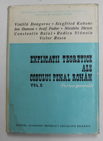 EXPLICATII TEORETICE ALE CODULUI PENAL ROMAN , PARTEA GENERALA , VOLUMUL II de VINTILA DONGOROZ ... VICTOR ROSCA , 1970