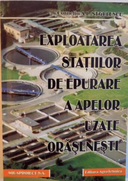 EXPLOATAREA STATIILOR DE EPURARE A APELOR UZATE ORASENESTI de CORNELIU A.L. NEGULESCU, 2004 DEDICATIE *