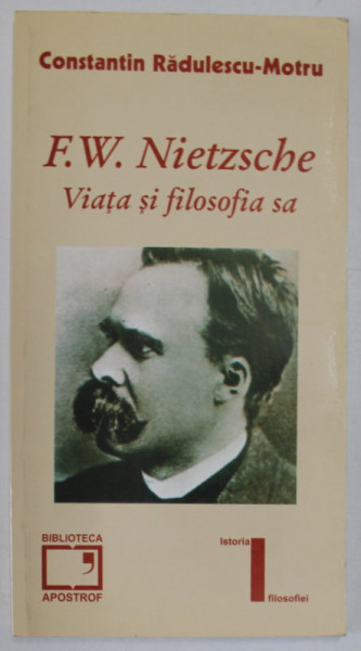 F. W. NIETZSCHE , VIATA SI FILOSOFIA SA de CONSTANTIN RADULESCU - MOTRU , 2003