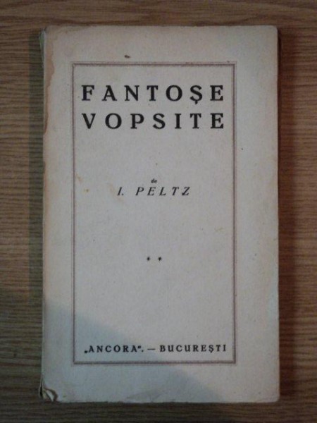 FANTOSE VOPSITE de I. PELTZ * CU DEDICATIA AUTORULUI