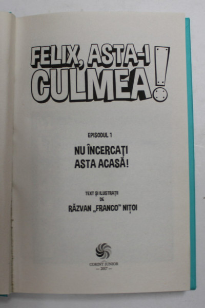 FELIX , ASTA- I CULMEA ! , EPISODUL 1 - NU INCERCATI ASTA ACASA ! , text si ilustratii de RAZVAN ' FRANCO ' NITOI , 2017