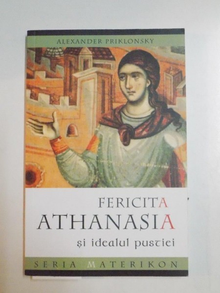 FERICITA ATHANASIA SI IDEALUL PUSTIEI de ALEXANDER PRIKLONSKY , 2010