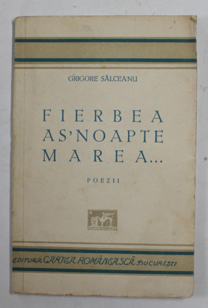 FIERBEA AS ' NOAPTE MAREA ...., poezii de GRIGORE SALCEANU , 1933 , PREZINTA PETE SI URME DE UZURA , DEDICATIE *