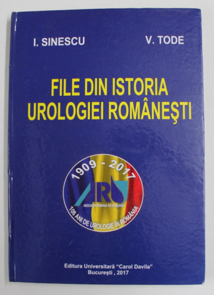 FILE DIN ISTORIA UROLOGIEI ROMANESTI de I. SINESCU si V. TODE , 2017
