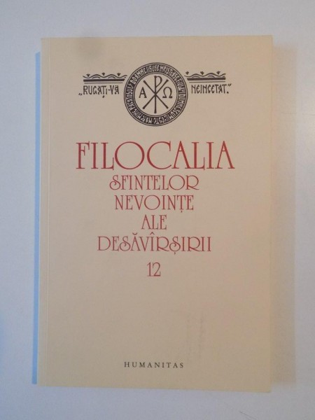 FILOCALIA SFINTELOR NEVOINTE ALE DESAVARSIRII  VOL.12 , TRADUS DE  DUMITRU STANILOAIE , 2009