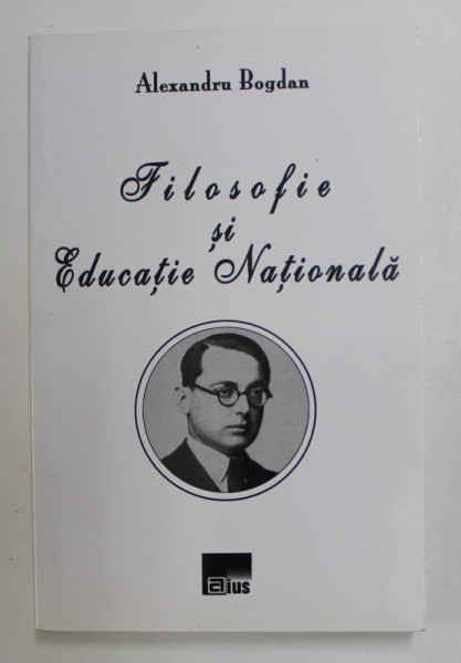 FILOSOFIE SI EDUCATIE NATIONALA de ALEXANDRU BOGDAN , 2010