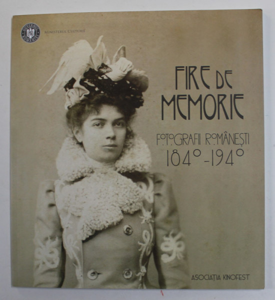 FIRE DE MEMORIE - FOTOGRAFII ROMANESTI 1840- 1940 , CATALOGUL EXPOZITIEI , 2022