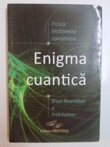 FIZICA INTALNESTE CONSTIINTA , ENIGMA CUANTICA de BRUCE ROSENBLUM , FRED KUTTNER , 2011