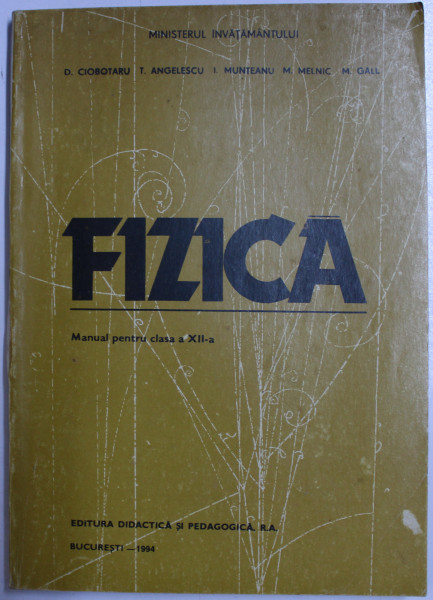 FIZICA  - MANUAL PENTRU CLASA A XII -A de D.CIOBOTARU ...M . GALL , 1995