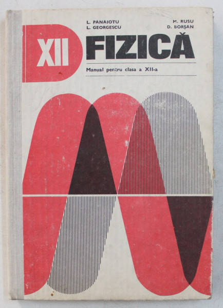 FIZICA , MANUAL PENTRU CLASA A XII - a de L. PANAIOTU ... D. BORSAN , 1981