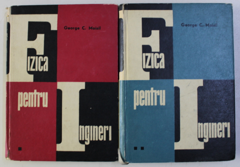 FIZICA PENTRU INGINERI de GEORGE C. MOISIL , VOLUMELE I - II , 1967 - 1968