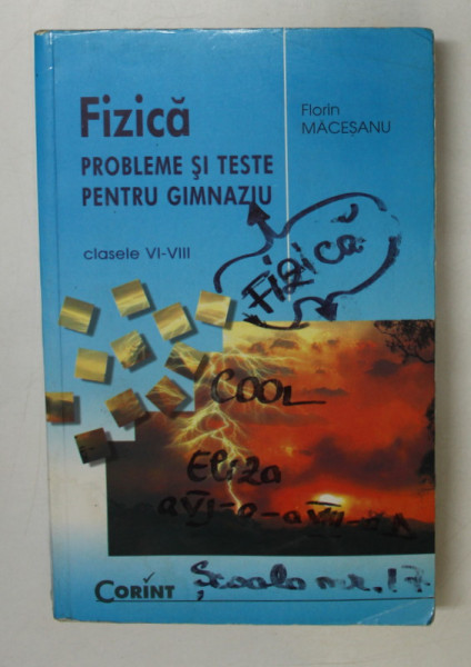 FIZICA PROBLEME SI TESTE PENTRU GIMNAZIU , CLASELE VI - VIII de FLORIN MACESANU , 2008 * PREZINTA HALOURI DE APA SI INSEMNARI PE COPERTA FATA