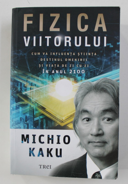FIZICA VIITORULUI - CUM VA INFLUENTA STIINTA DESTINUL OMENIRII SI VIATA DE ZI CU ZI IN ANUL 2100 de MICHO KAKU , 2020