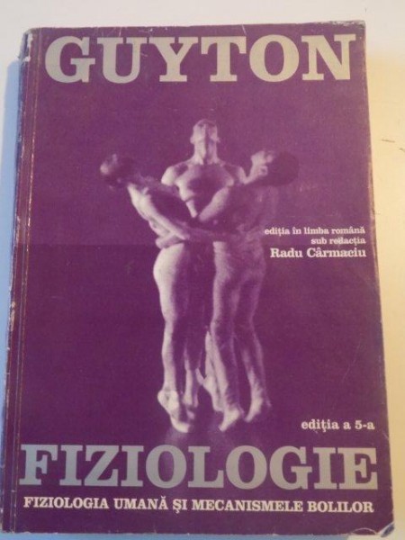 FIZIOLOGIE , EDITIA A 5- A , FIZIOLOGIA UMANA SI MECANISMELE BOLILOR de ARTHUR C. GUYTON , 1997