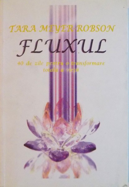 FLUXUL, 40 DE ZILE PENTRU O TRANSFORMARE TOTALA A VIETII de TARA MEYER-ROBSON, 2010 * PREZINTA SUBLINIERI CU CREIONUL INTENS