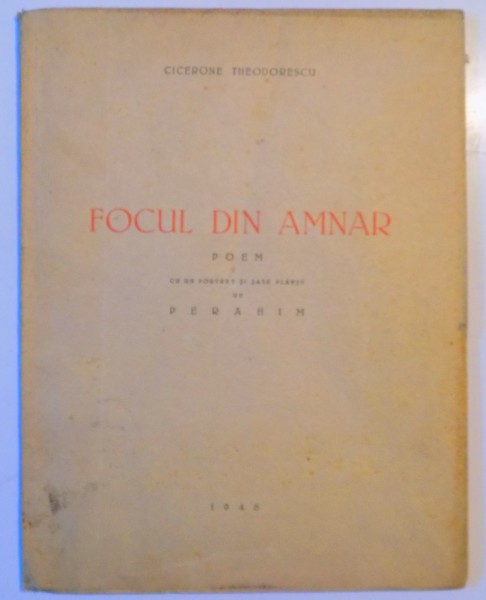 FOCUL DIN AMNAR de CICERONE  THEODORESCU  1946 ,POEM CU UN PORTRET SI SASE PLANSE DE PERAHIM