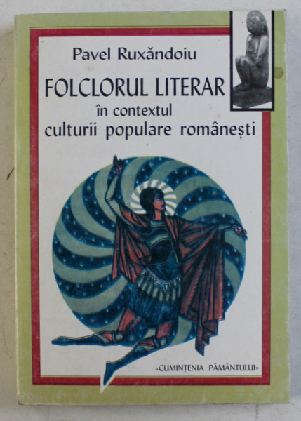 FOLCLORUL LITERAR IN CONTEXTUL CULTURII POPULARE ROMANESTI de PAVEL RUXANDOIU , 2001