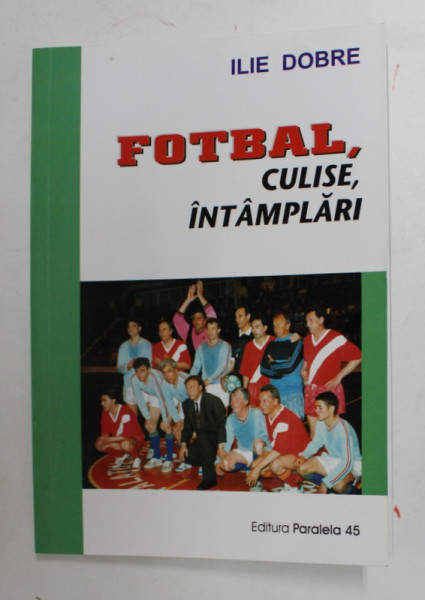 FOTBAL , CULISE , INTAMPLARI de ILIE DOBRE , 2004 , DEDICATIE *