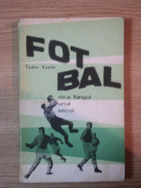 FOTBAL DE-A LUNGUL UNUI SECOL, INTRODUCERE IN TERORIA TACTICII JOCULUI DE FOTBAL  de TUDOR VASILE , 1967 * PREZINTA SUBLINIERI