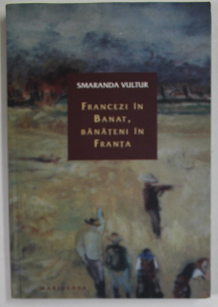 FRANCEZI IN BANAT , BANATENI IN FRANTA de SMARANDA VULTUR , MEMORIE SI IDENTITATE , 2012