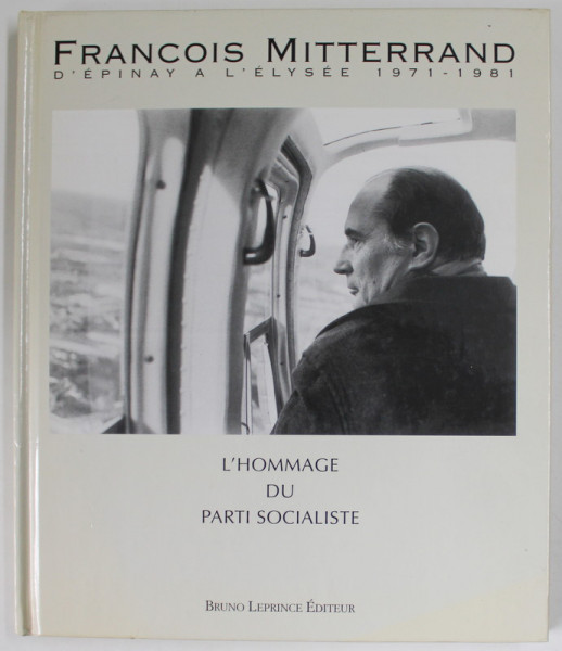 FRANCOIS MITTERAND , D 'EPINAY A L ' ELYSEE , 1971 - 1981 , L ' HOMAGGE DU PARTI SOCIALISTE , APARUTA 1996 , CD INCLUS *