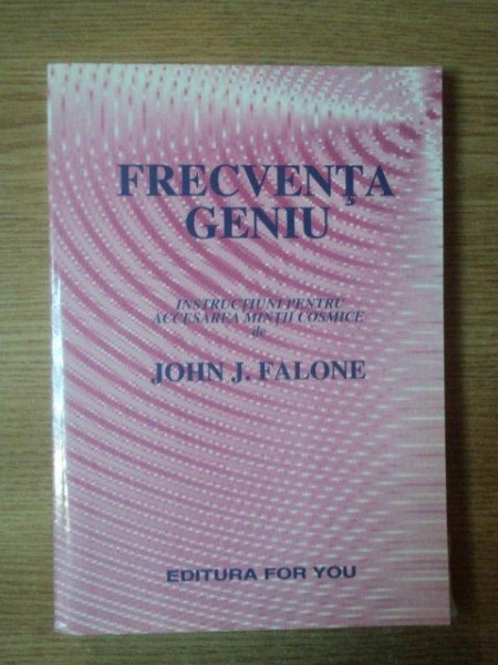 FRECVENTA GENIU , INSTRUCTIUNI PENTRU ACCESAREA MINTII COSMICE de JOHN J. FALONE * PREZINTA SUBLINIERI CU CREIONUL