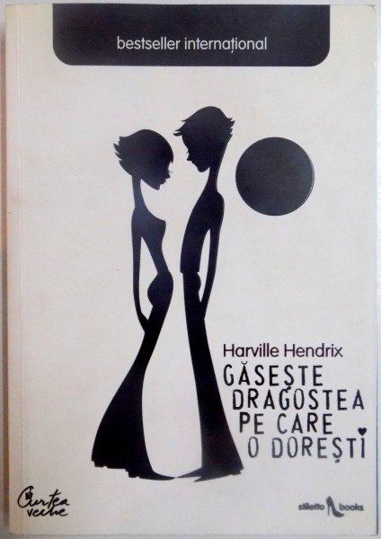 GASESTE DRAGOSTEA PE CARE O DORESTI de HARVILLE HENDRIX , 2008 *PREZINTA HALOURI DE APA