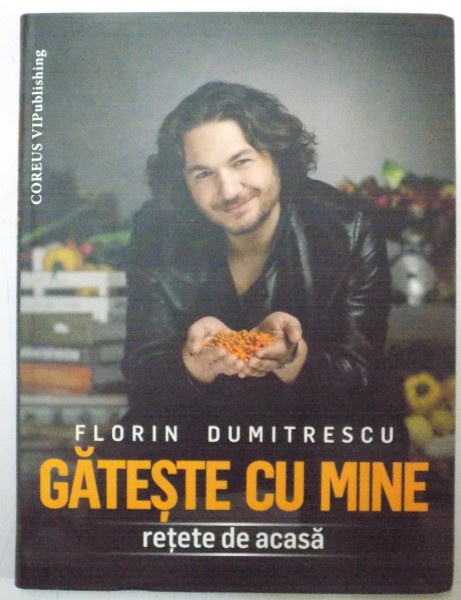 GATESTE CU MINE , RETETE DE ACASA de FLORIN DUMITRESCU , 2016
