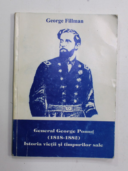 GENERAL GHEORGHE POMUT ( 1818- 1882 ) , ISTORIA VIETII SI A TIMPURILOR SALE de GEORGE FILLMAN , 1996
