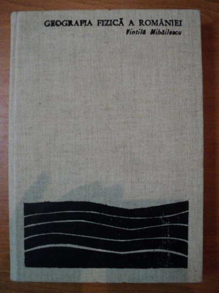 GEOGRAFIA FIZICA A ROMANIEI-VINTILA MIHAILESCU  1969