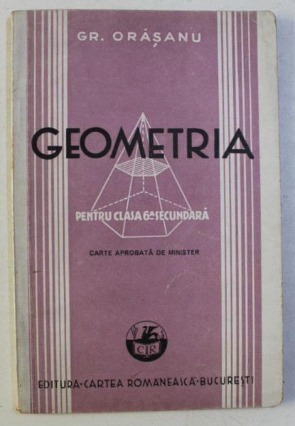 GEOMETRIA IN SPATIU PENTRU CLASA A VI - A , A LICEELOR DE BAETI SAU DE FETE , EDITIA A VI - A de GR. ORASANU , 1944