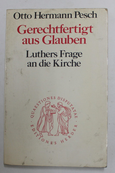 GERECHTFERTIGT AUS GLAUBEN - LUTHERS FRAGE AN DIE KIRCHE ( INDREPTATIT PRIN CREDINTA - INTREBAREA LUI LUTHER PENTRU BISERICA )  von OTTO HERMANN PESCH , 1982