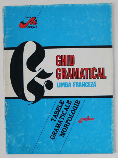 GHID GRAMATICAL , LIMBA FRANCEZA , TABELE GRAMATICALE MORFOLOGICE , ANII '90