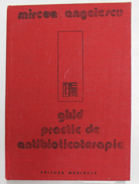 GHID PRACTIC DE ANTIBIOTICOTERAPIE de MIRCEA ANGELESCU , 1988